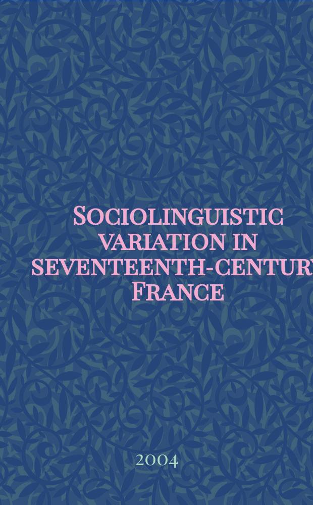 Sociolinguistic variation in seventeenth-century France : methodology and case studies = Социолингвистические вариации во Франции XVII века