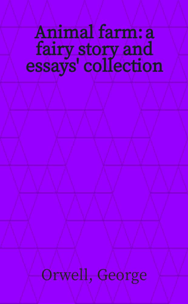 Animal farm: a fairy story and essays' collection : книга для чтения на английском языке = Дж.Оруэлл