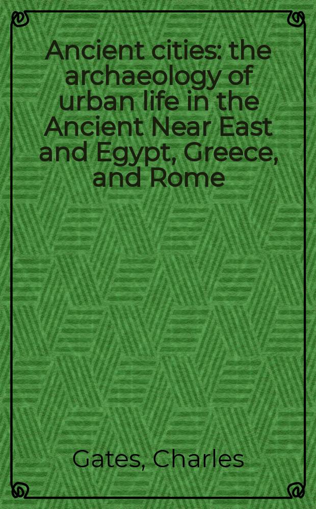 Ancient cities : the archaeology of urban life in the Ancient Near East and Egypt, Greece, and Rome = Древние города: Археология городской жизни в древнем Ближнем Востоке и Египте, Греции и Риме