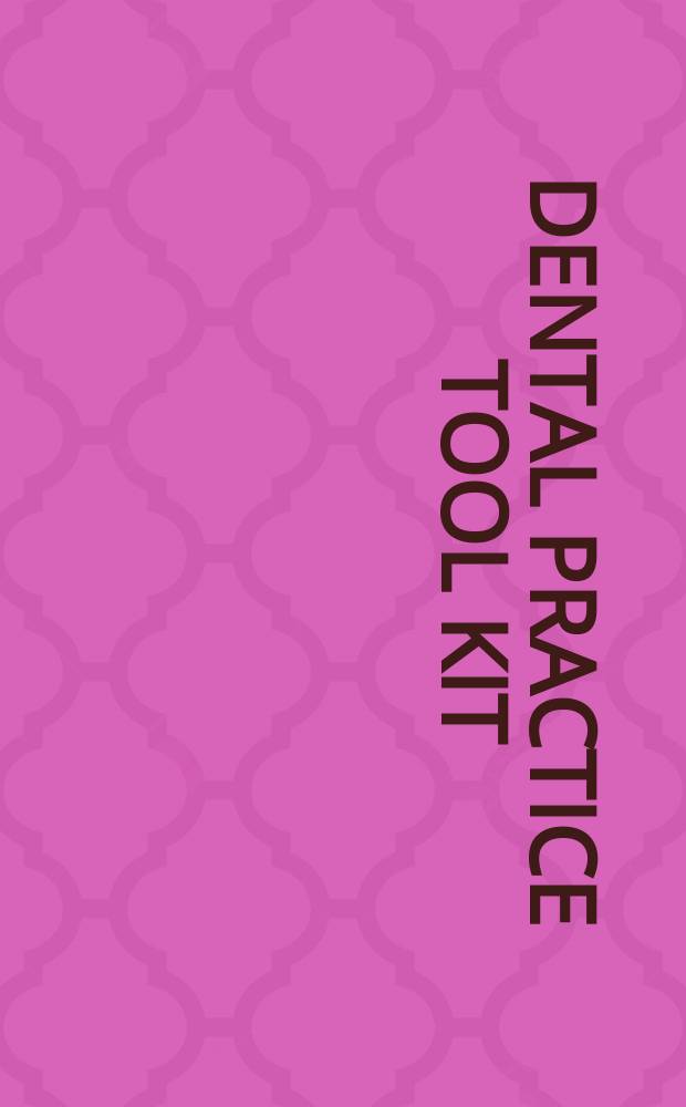 Dental practice tool kit : patient handouts, forms, and letters = Механизмы стоматологической практики: информация для пациентов, формы, заявления.