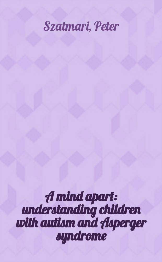 A mind apart : understanding children with autism and Asperger syndrome = Особый разум: понимание детей с аутизмом и синдромом Аспергера.