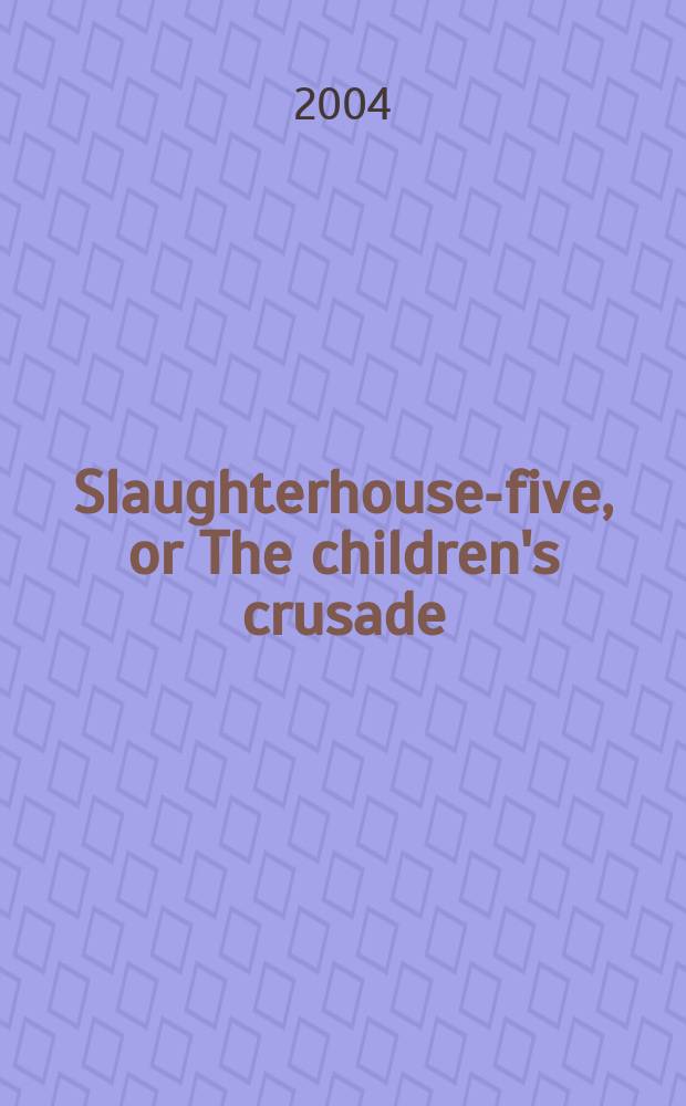 Slaughterhouse-five, or The children's crusade : a novel : книга для чтения на английском языке = К.Воннегут