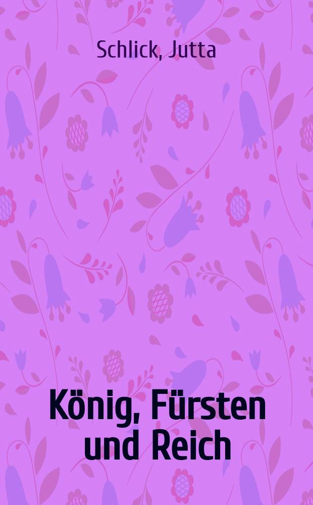 König, Fürsten und Reich (1056-1159) : Herrschaftsverständnis im Wandel = Король, князья и империя(1056-1159): полнятие верховной власти и его изменения