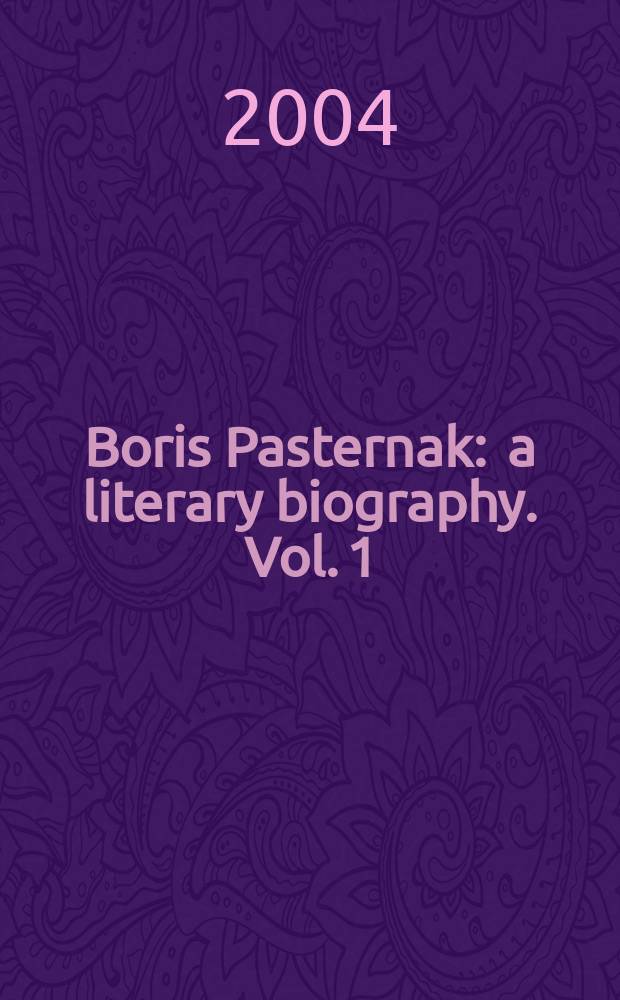 Boris Pasternak : a literary biography. Vol. 1 : 1890-1928