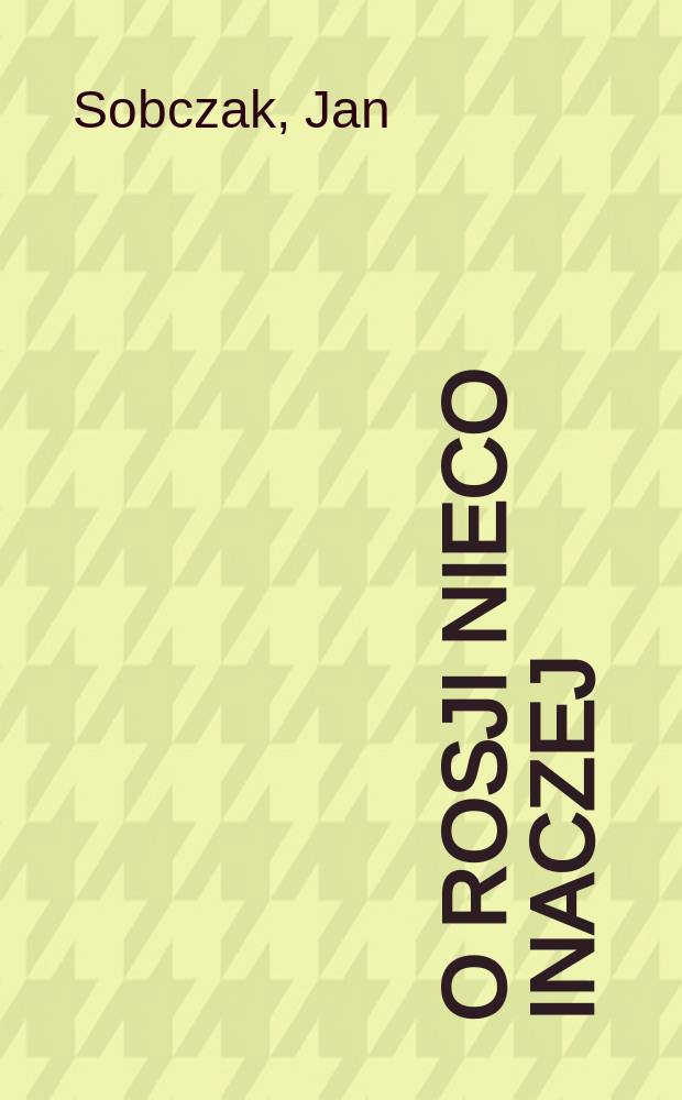 O Rosji nieco inaczej : szkice i eseje z dziejów politycznych Rosji XVIII-XX w = О России несколько иначе: Очерки и эссе из политической жизни России ХVIII - ХIХ вв.