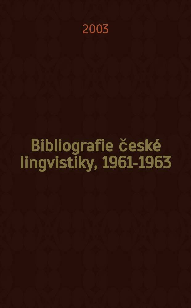 Bibliografie české lingvistiky, 1961-1963 : jazykověda obecná, indoevropská, slovan. a česká = Библиография чешской лингвистики, 1961-1963