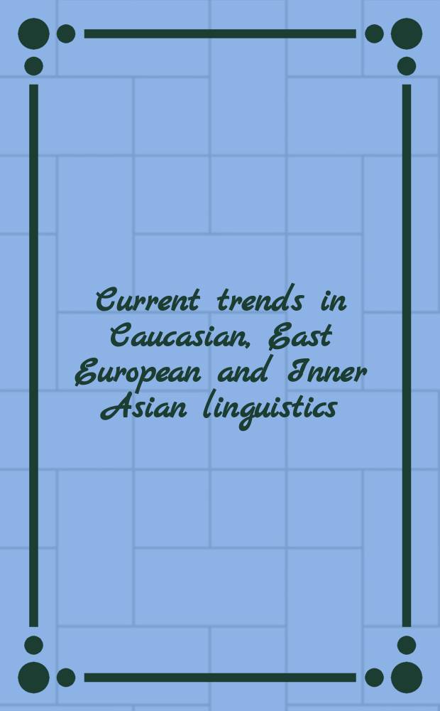 Current trends in Caucasian, East European and Inner Asian linguistics : papers in honor of Howard I. Aronson = Современные тенденции в кавказском, восточноевропейском и среднеазиатском языкознании