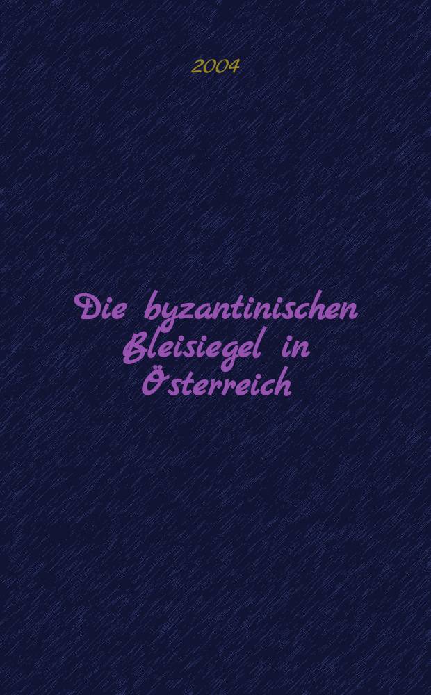 Die byzantinischen Bleisiegel in Österreich = Византийские свинцовые печати в Австрии