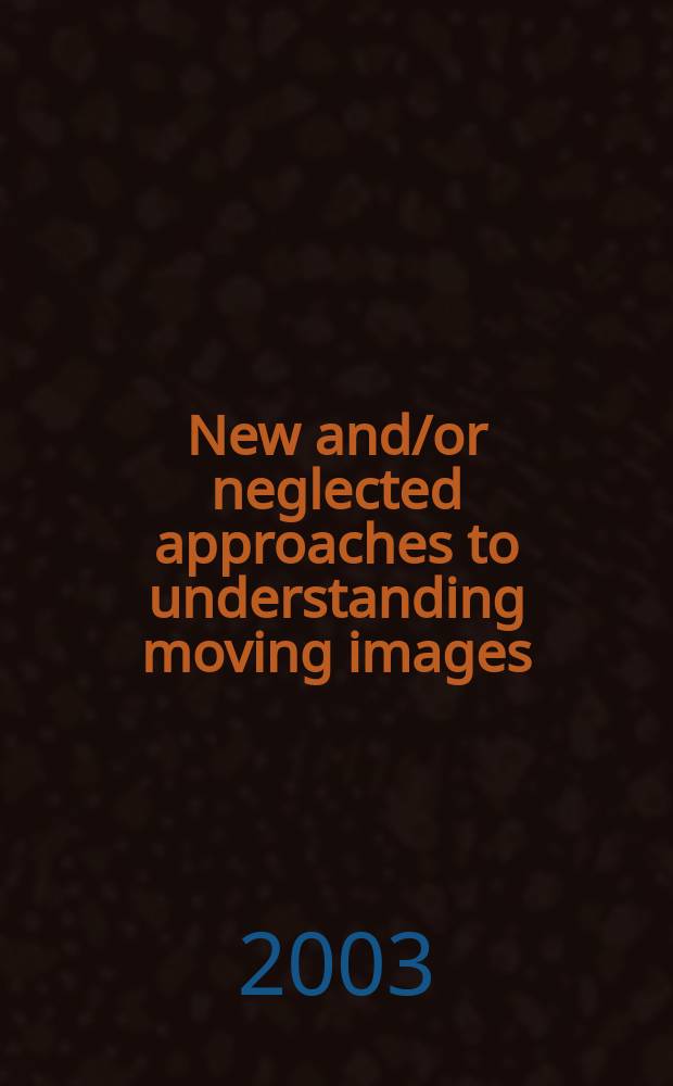 New and/or neglected approaches to understanding moving images : special film issue. Pt 1