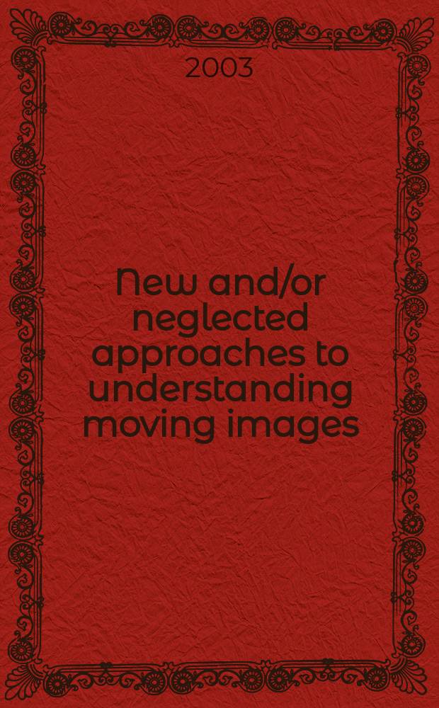 New and/or neglected approaches to understanding moving images : special film issue = Специальные киноисследования