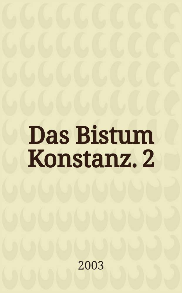 Das Bistum Konstanz. 2 : Die Konstanzer Bischöfe vom Ende des 6. Jahrhunderts bis 1206