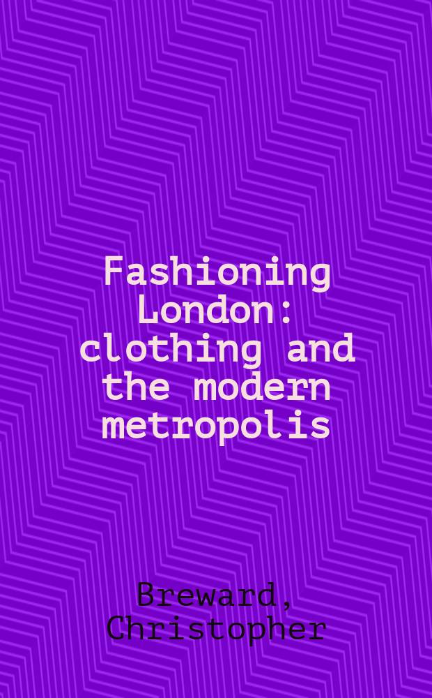 Fashioning London : clothing and the modern metropolis = Модный Лондон