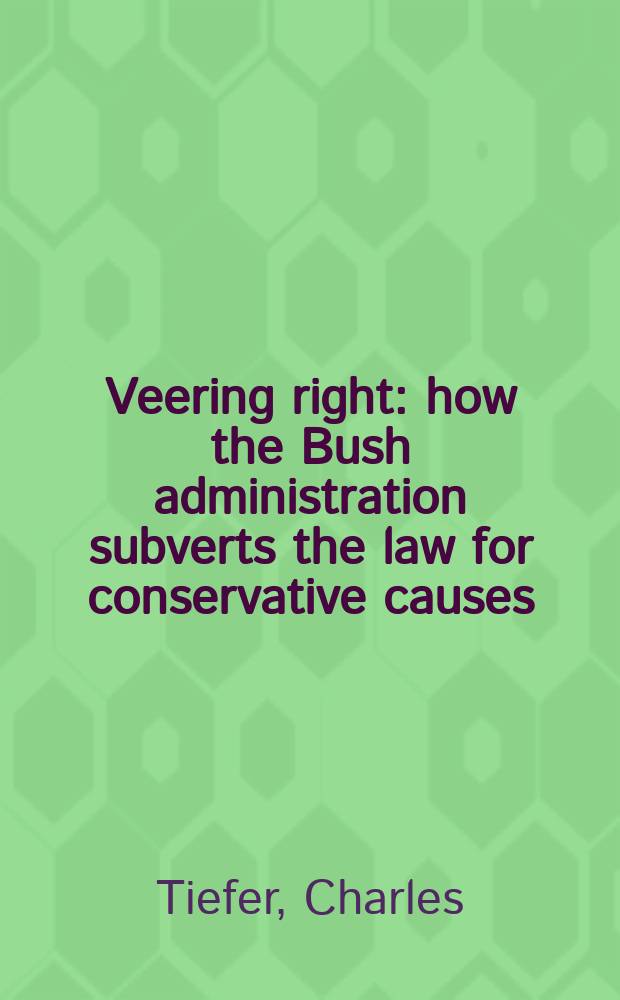 Veering right : how the Bush administration subverts the law for conservative causes = Уклонение вправо
