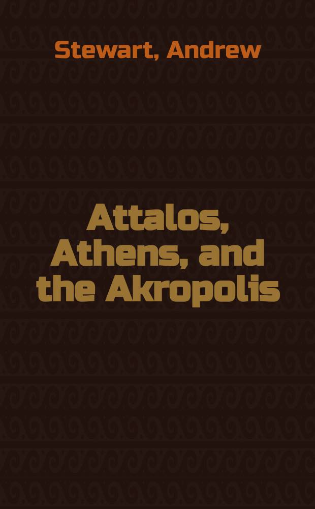 Attalos, Athens, and the Akropolis : The pergamene "Little Barbarians" and Their Roman and Renaissance Legacy = Атталос, Афины и Акрополь. Пергамские "малые варвары" и их римские и ренессансные наследники