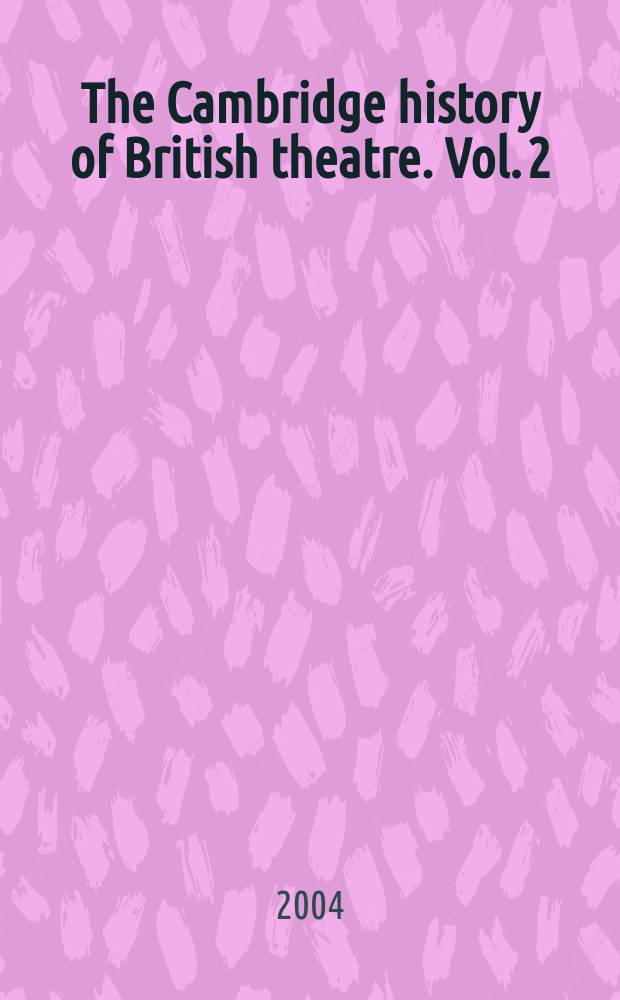 The Cambridge history of British theatre. Vol. 2 : 1660 to 1895