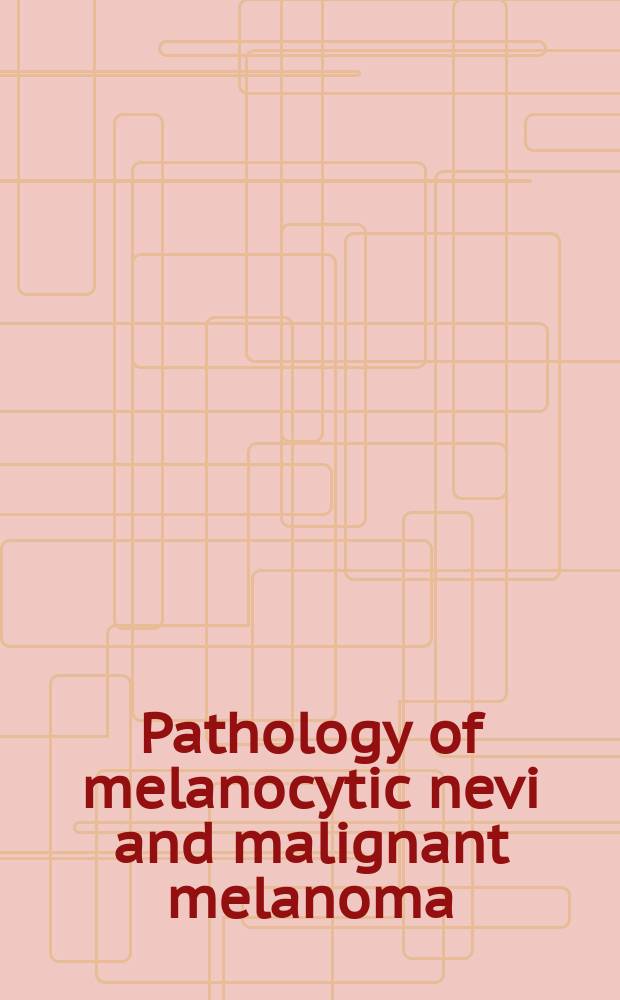Pathology of melanocytic nevi and malignant melanoma = Патология меланоцитарных невусов и злокачественной меланомы.