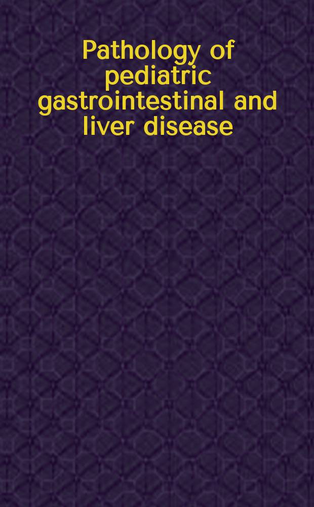 Pathology of pediatric gastrointestinal and liver disease = Патология болезней желудочно-кишечного тракта и печени у детей
