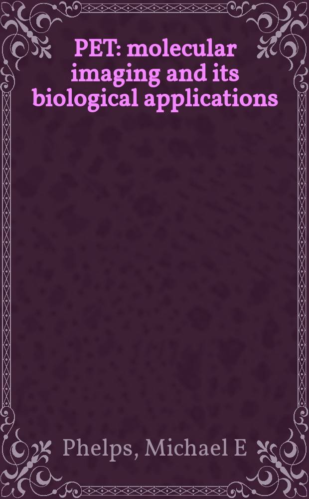 PET : molecular imaging and its biological applications = Позитронно-эмиссионная томография и ее биологическое применение.