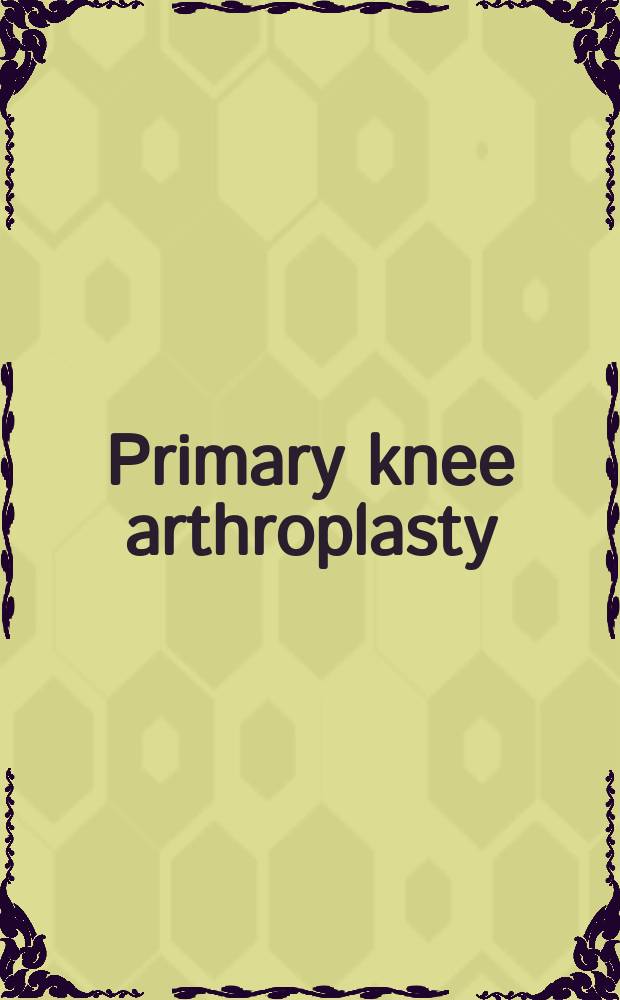 Primary knee arthroplasty = Первичная артропластика коленного сустава