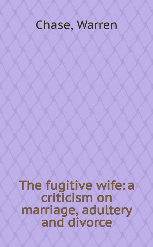 The fugitive wife: a criticism on marriage, adultery and divorce
