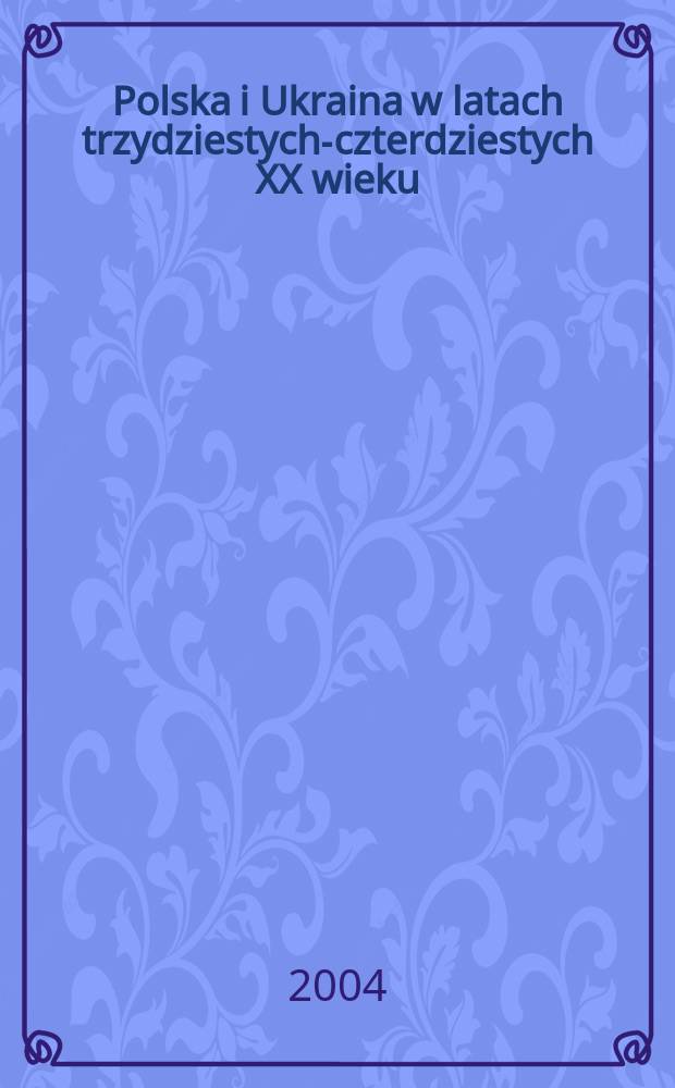 Polska i Ukraina w latach trzydziestych-czterdziestych XX wieku : Nieznane dok. z arch. służb specjalnych. T. 3 : Polskie podziemie 1939-1941 od Wołynia do Pokucia = Польское подполье, 1939-1941
