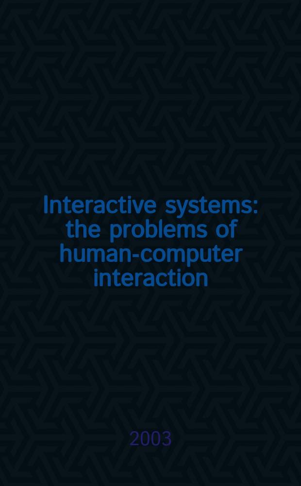 Interactive systems: the problems of human-computer interaction : proceedings of the International conference, 23-27 September 2003, Ulyanovsk