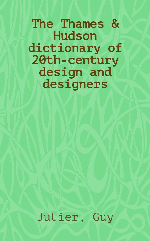 The Thames & Hudson dictionary of 20th-century design and designers = Словарь по дизайну и дизайнерам 20 века
