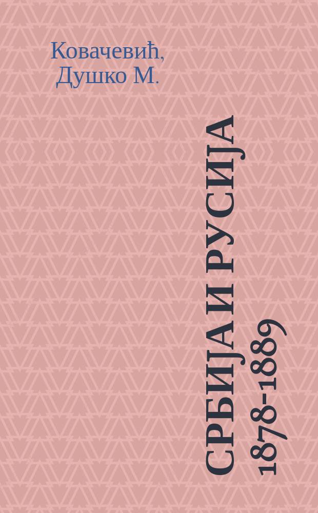 Србиjа и Русиjа 1878-1889 = Serbia and Russia 1878-1889 : од Берлинског конгреса до абдикациjе краља Милана = Сербия и Россия, 1878-1889