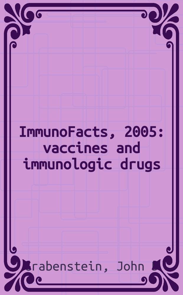 ImmunoFacts, 2005 : vaccines and immunologic drugs = Иммунофакт. Вакцины и иммунологические препараты.