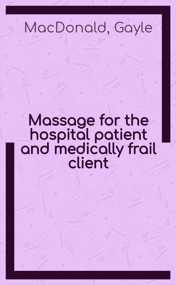 Massage for the hospital patient and medically frail client = Массаж для пациентов больниц и слабых с медицинской точки зрения клиентов