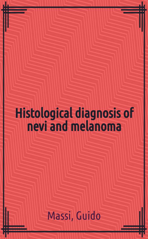 Histological diagnosis of nevi and melanoma = Гистологическая диагностика невуса и меланомы