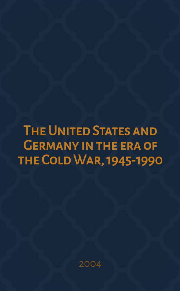 The United States and Germany in the era of the Cold War, 1945-1990 : a handbook = США и Германия в эпоху Холодной войны, 1945 - 1968