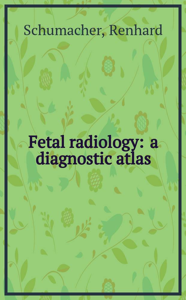 Fetal radiology : a diagnostic atlas = Радиология плода. Диагностический атлас
