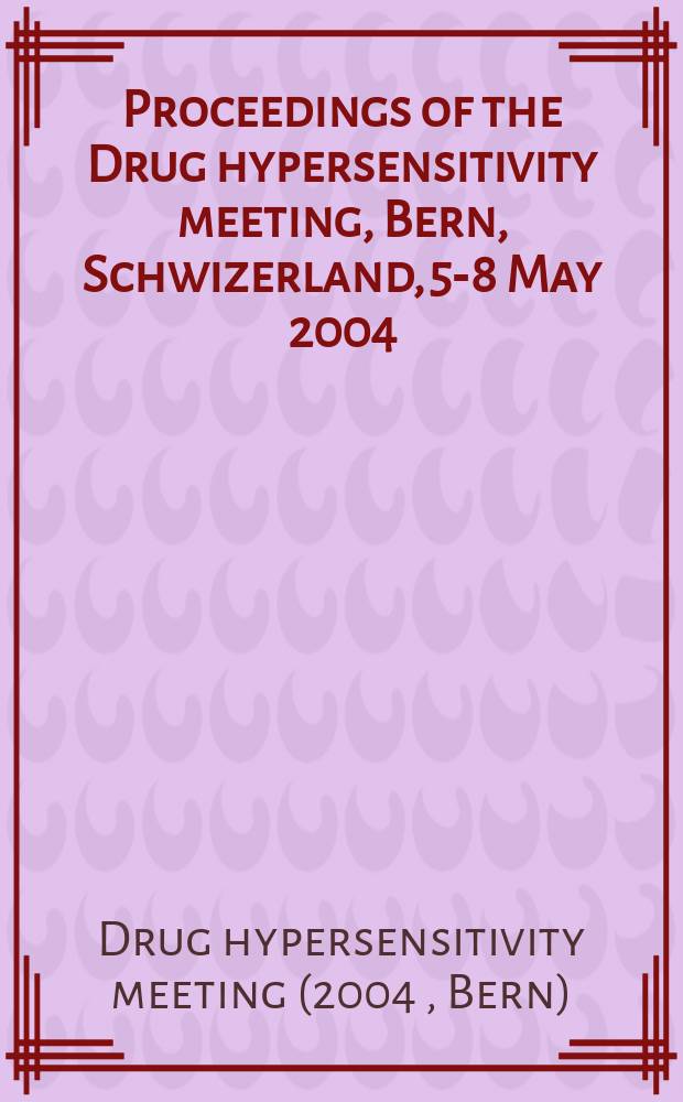 Proceedings of the Drug hypersensitivity meeting, Bern, Schwizerland, 5-8 May 2004 = Лекарственная гиперчувствительность