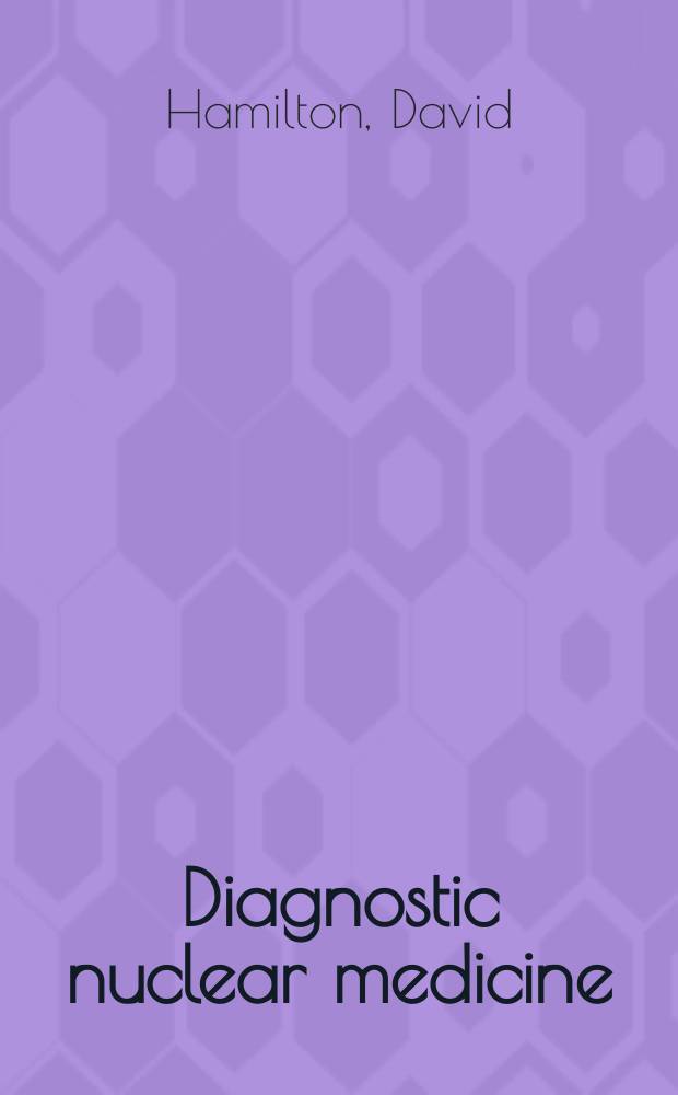 Diagnostic nuclear medicine : a physics perspective = Диагностическая ядерная медицина