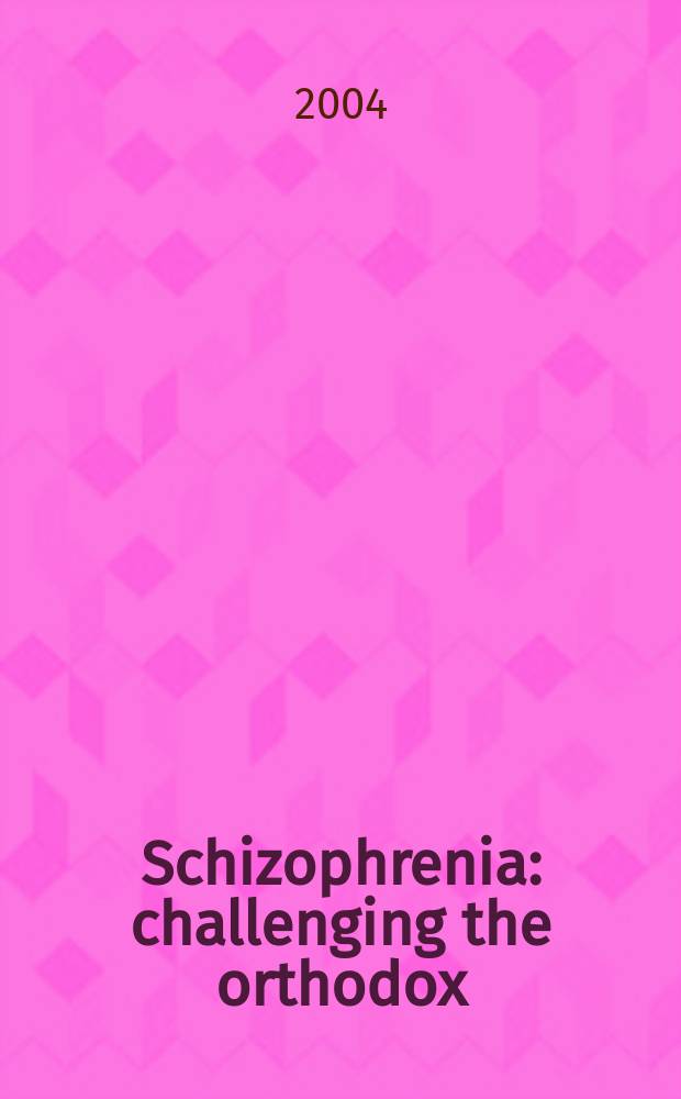 Schizophrenia : challenging the orthodox = Шизофрения: отрицание общепринятого.