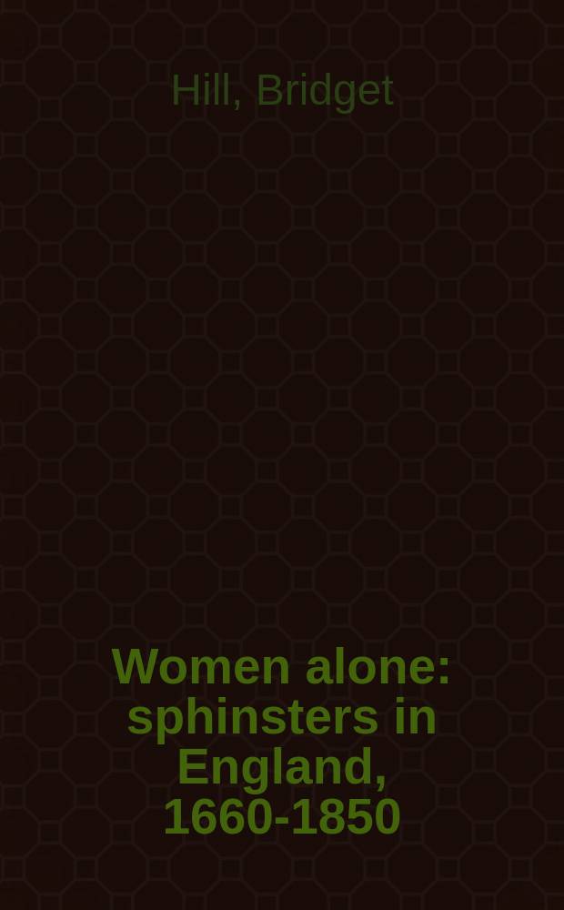 Women alone : sphinsters in England, 1660-1850 = Одинокие женщины: незамужние женщины в Англии, 1660-1850