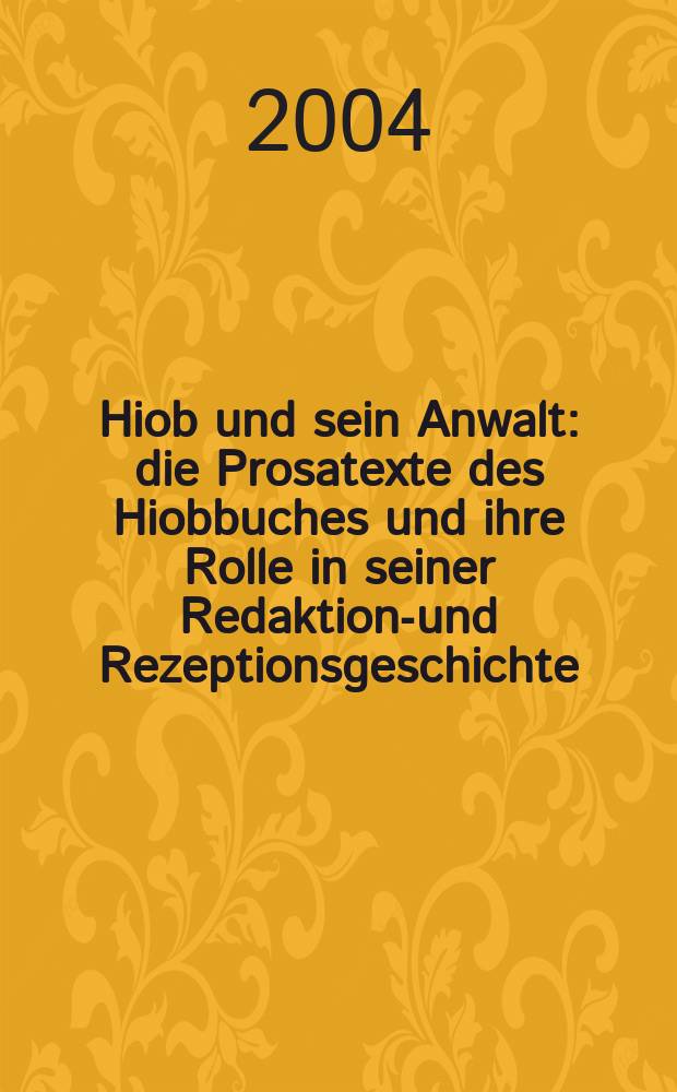Hiob und sein Anwalt : die Prosatexte des Hiobbuches und ihre Rolle in seiner Redaktions- und Rezeptionsgeschichte = Иов и его выбор: Прозаические тексты Книги Иова и их роль в истории редакции и восприятия [Ветхого Завета]