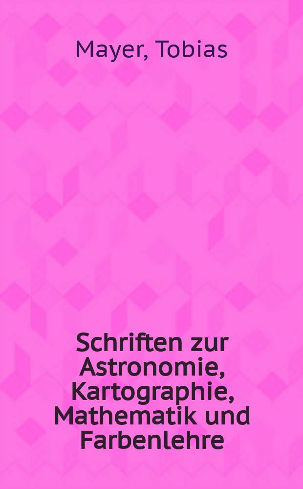Schriften zur Astronomie, Kartographie, Mathematik und Farbenlehre