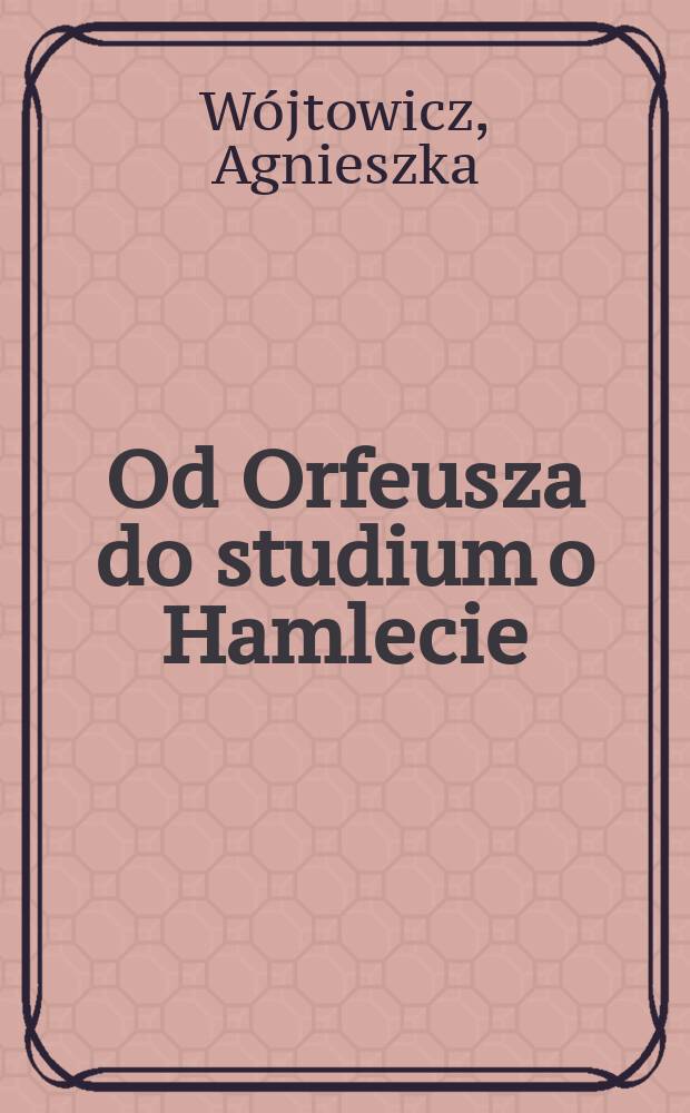 Od Orfeusza do studium o Hamlecie : Teatr 13 Rzędów w Opolu 1959-1964 = От Орфея до Гамлета :"Театр 13 рядов" в Ополе 1959-1964