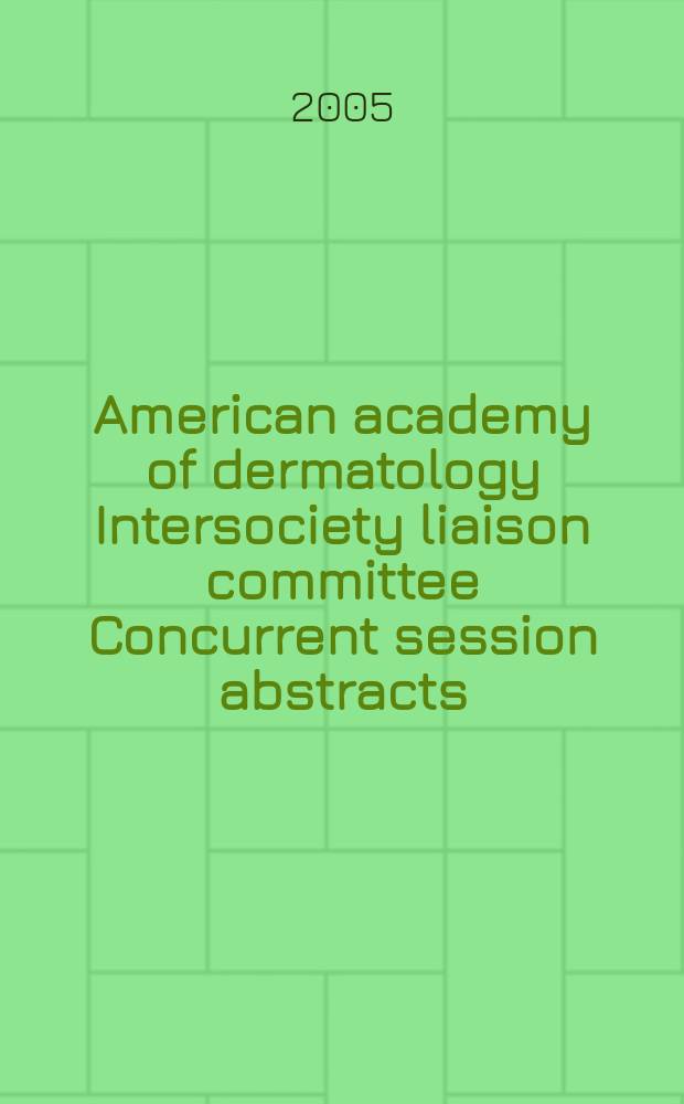 American academy of dermatology Intersociety liaison committee Concurrent session abstracts = Ежегодное собрание Американской академии дерматологии.