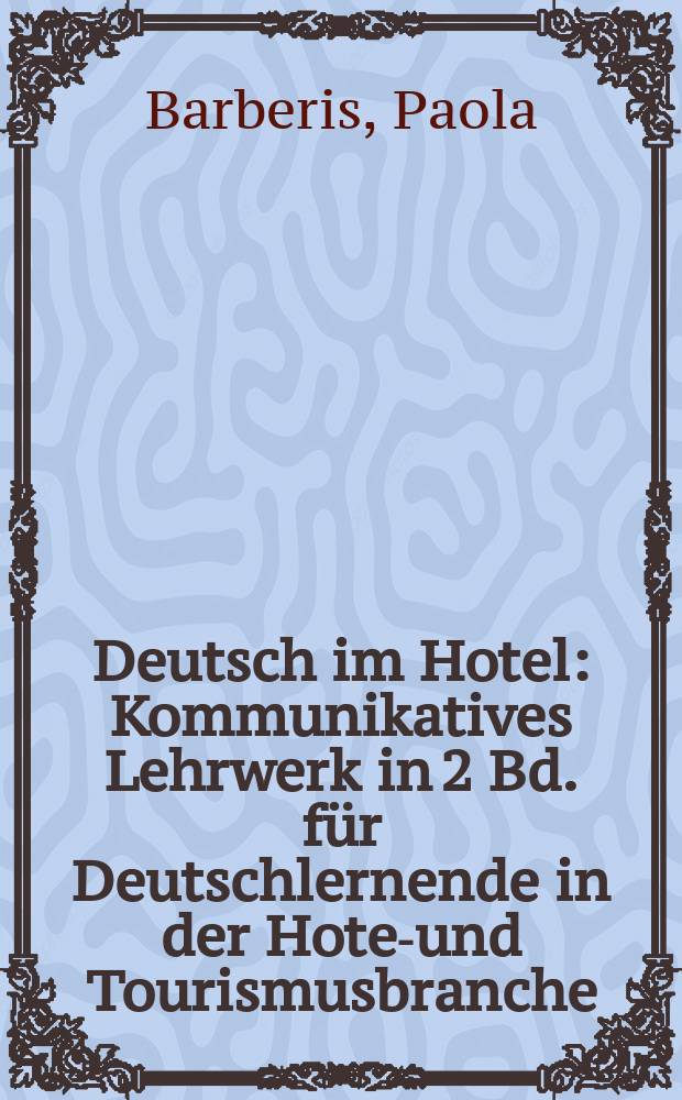 Deutsch im Hotel : Kommunikatives Lehrwerk in 2 Bd. für Deutschlernende in der Hotel- und Tourismusbranche = Немецкий язык в отеле