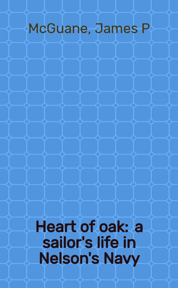 Heart of oak : a sailor's life in Nelson's Navy = Британский моряк: жизнь матроса в военно-морском флоте Нельсона