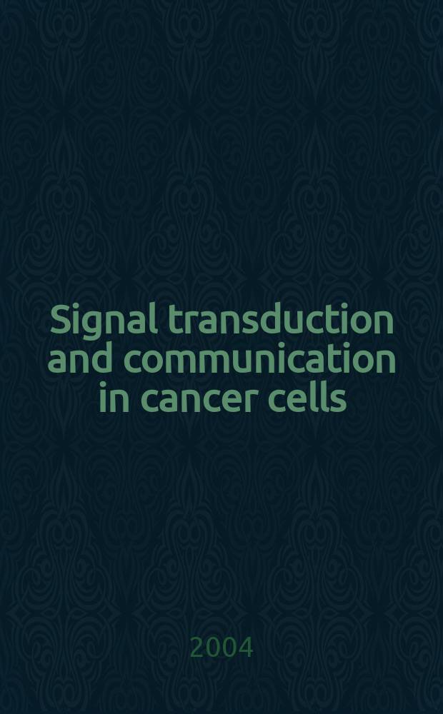 Signal transduction and communication in cancer cells : the result of a conference held October 24-31, 2003 in Erice, Italy = Сигнальная трансдукция и коммуникации в раковых клетках