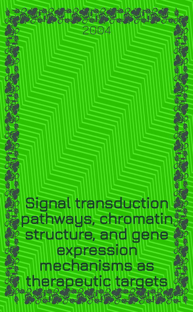 Signal transduction pathways, chromatin structure, and gene expression mechanisms as therapeutic targets = Пути сигнальной трансдукции,структура хроматина и механизмы генной экспрессии как терапевтические мишени