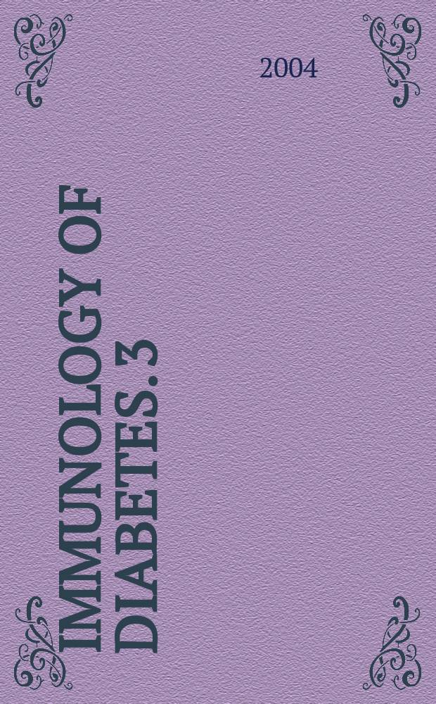 Immunology of diabetes. 3 : [7th Meeting of the Immunology of diabetes society (IDS), held on March 28-31, 2004 in Cambridge, UK]