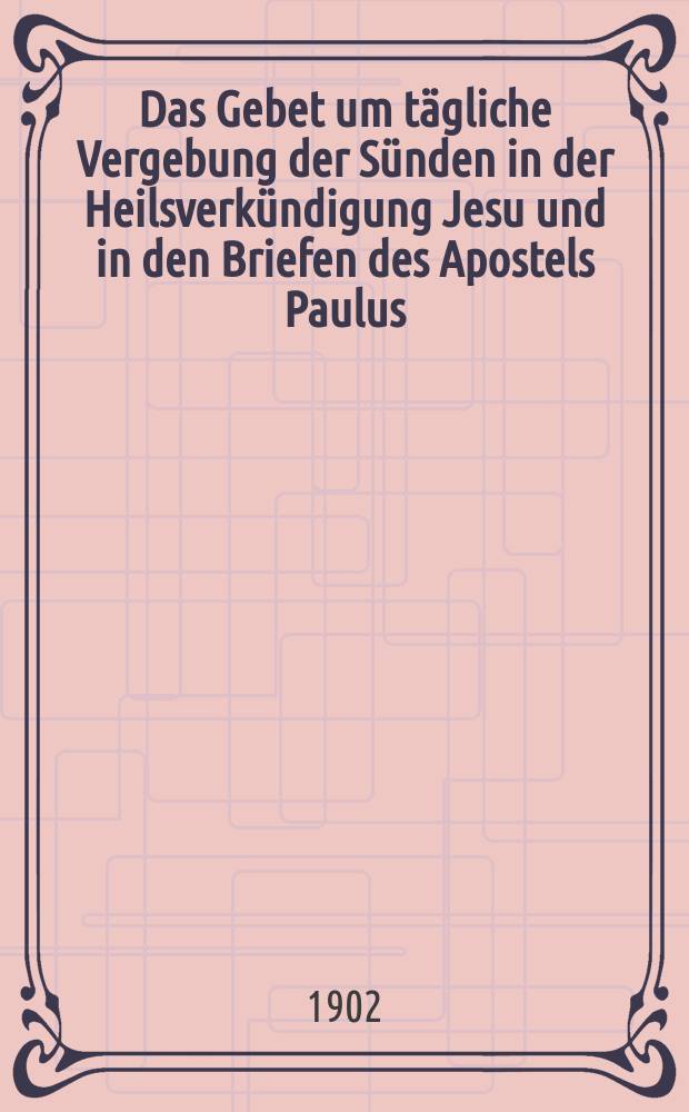 Das Gebet um tägliche Vergebung der Sünden in der Heilsverkündigung Jesu und in den Briefen des Apostels Paulus = Молитва о ежедневном прощения грехов в возвещении Иисуса и в посланиях апостола Павла