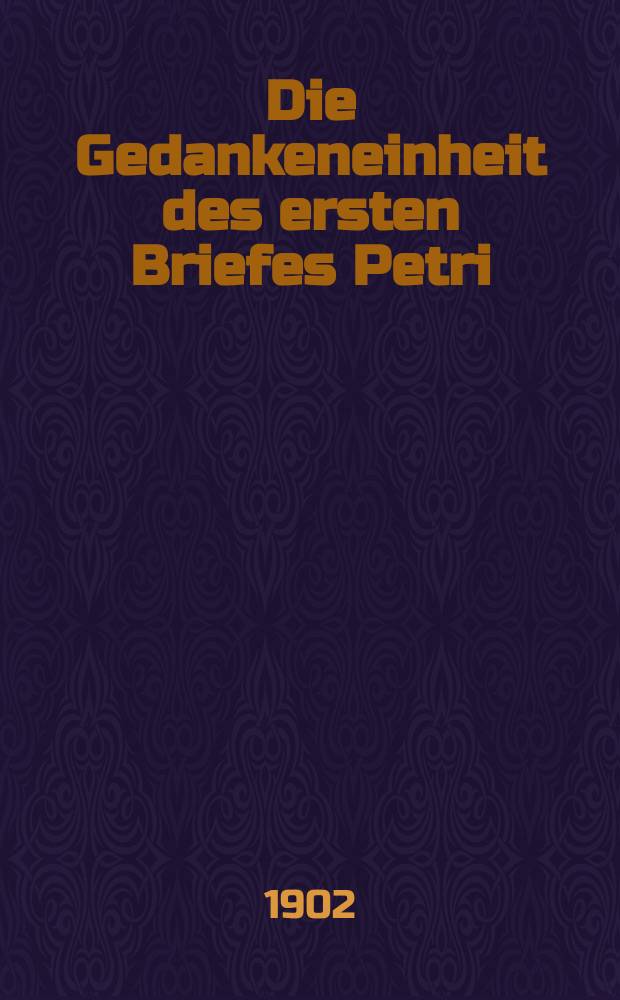 Die Gedankeneinheit des ersten Briefes Petri : ein Beitrag zur neutestamentlichen Theologie = Единство мысли первого послания Петра