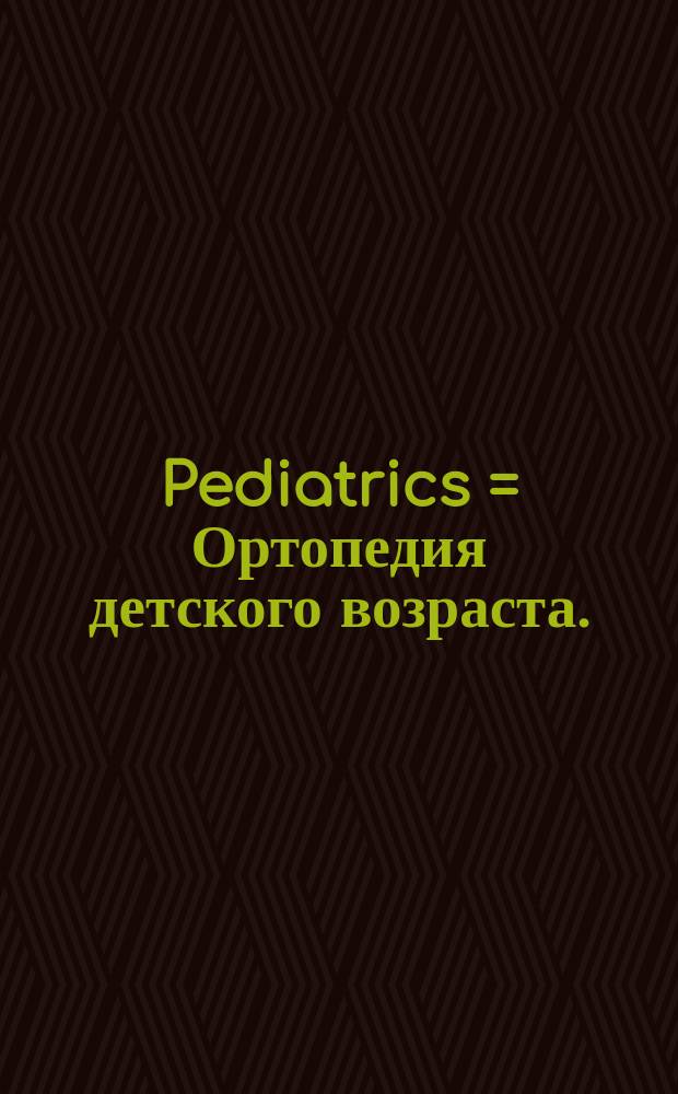 Pediatrics = Ортопедия детского возраста.