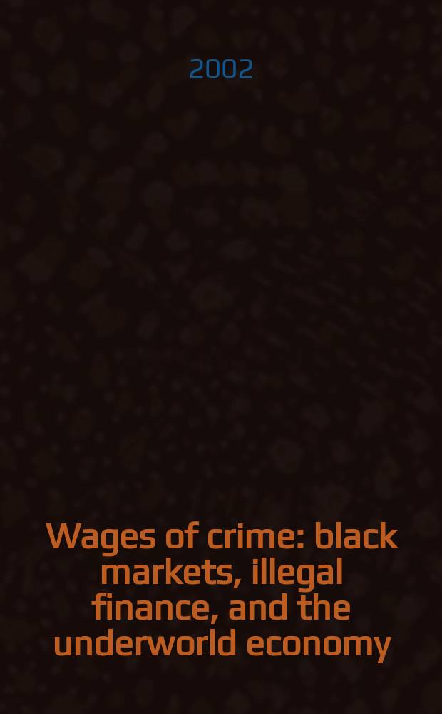 Wages of crime : black markets, illegal finance, and the underworld economy = Преступные доходы: черный рынок, нелегальные доходы, теневая экономика